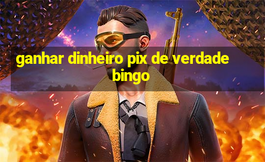 ganhar dinheiro pix de verdade bingo