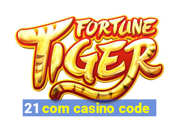 21 com casino code