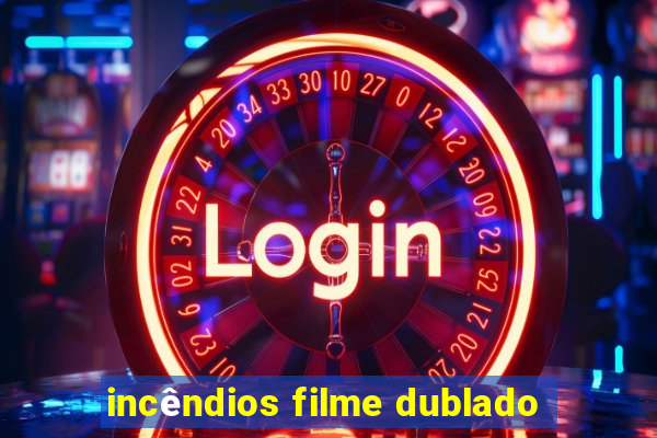 incêndios filme dublado