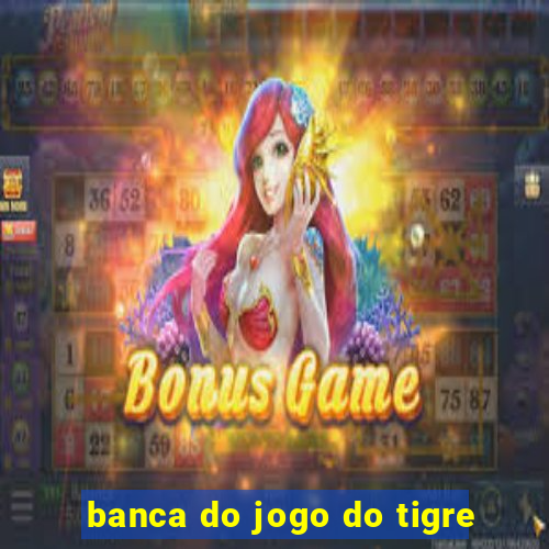 banca do jogo do tigre