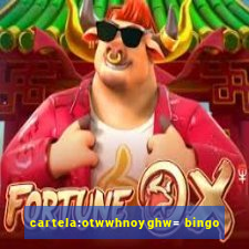 cartela:otwwhnoyghw= bingo