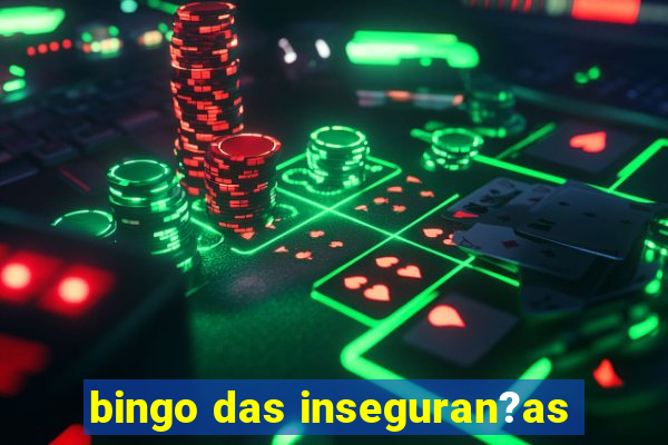 bingo das inseguran?as