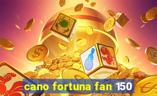 cano fortuna fan 150