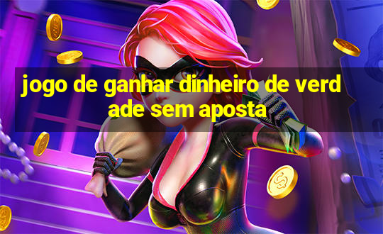 jogo de ganhar dinheiro de verdade sem aposta