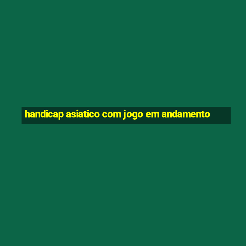 handicap asiatico com jogo em andamento