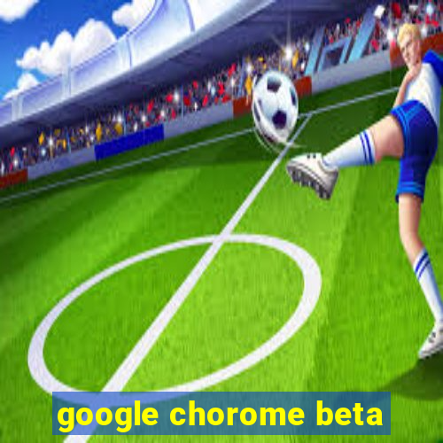 google chorome beta