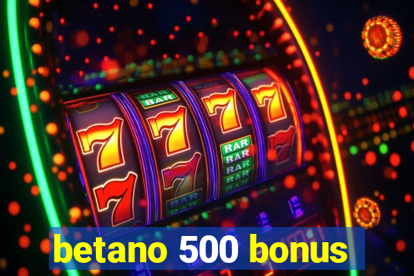 betano 500 bonus