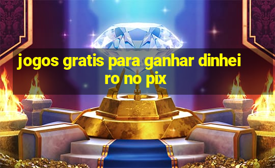 jogos gratis para ganhar dinheiro no pix