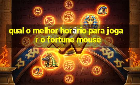 qual o melhor horário para jogar o fortune mouse