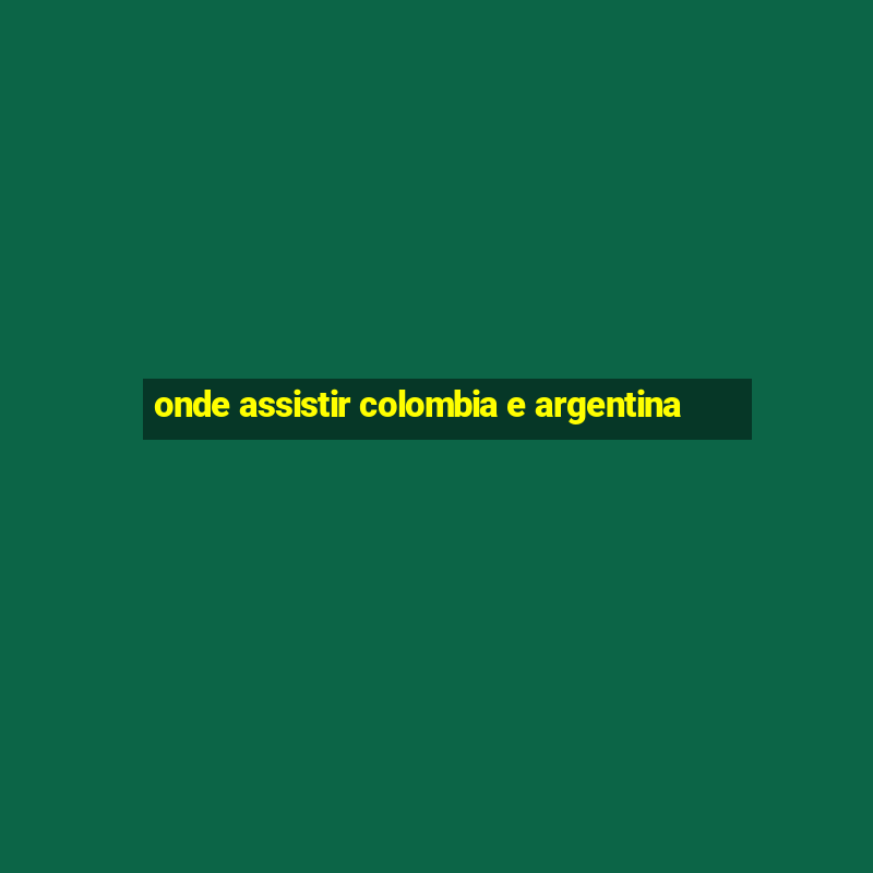 onde assistir colombia e argentina