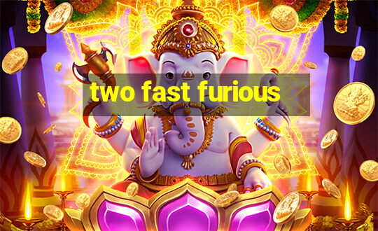 two fast furious