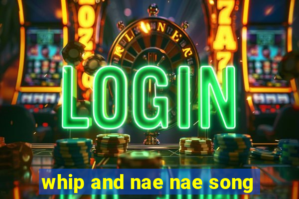 whip and nae nae song