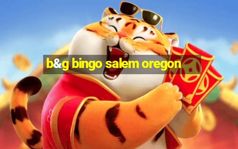 b&g bingo salem oregon