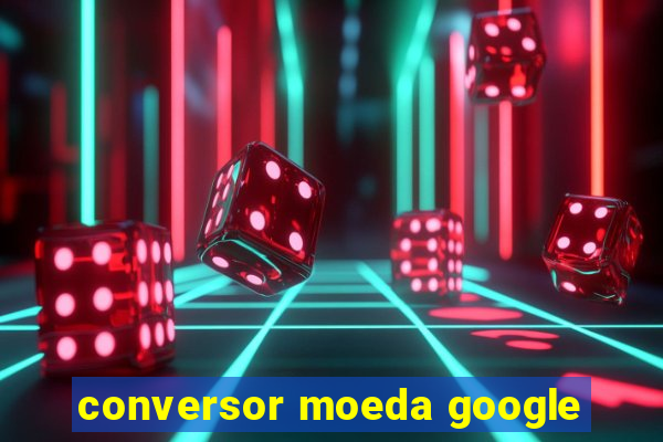 conversor moeda google