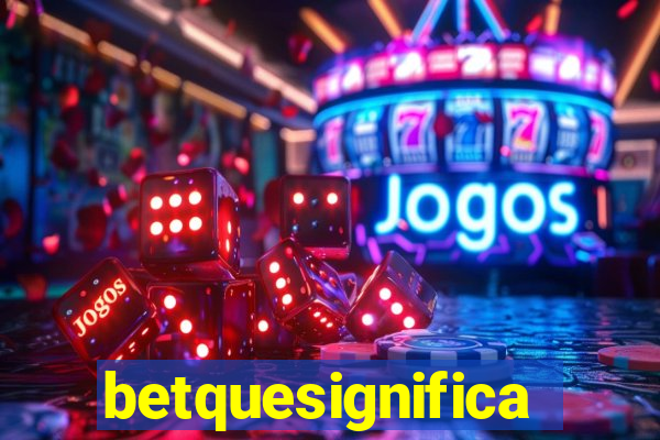 betquesignifica