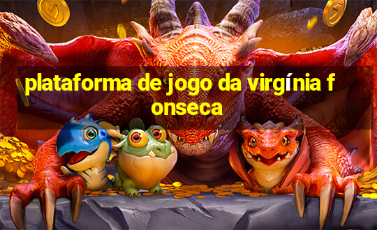 plataforma de jogo da virgínia fonseca