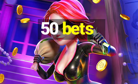 50 bets