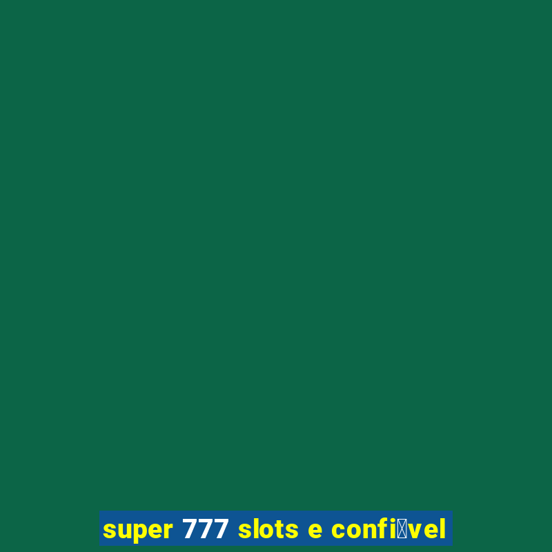 super 777 slots e confi谩vel