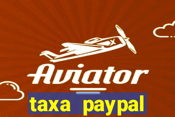 taxa paypal recebimento internacional