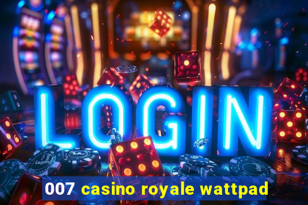 007 casino royale wattpad