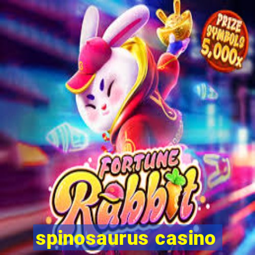 spinosaurus casino