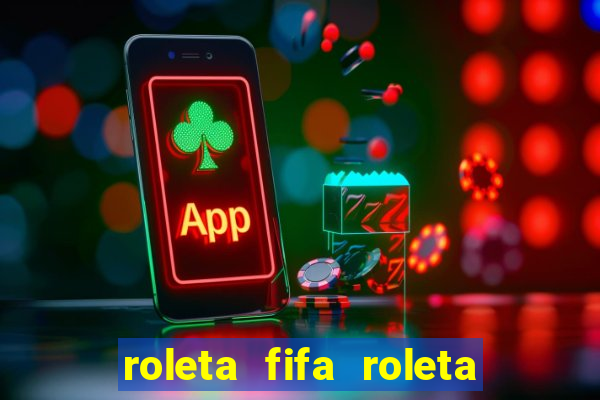 roleta fifa roleta times fifa 22