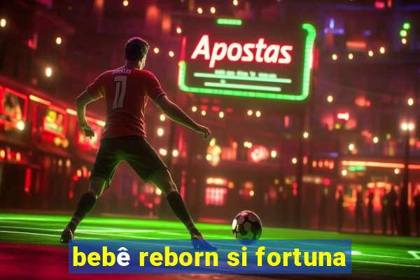 bebê reborn si fortuna