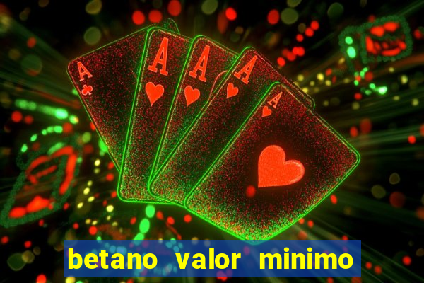 betano valor minimo de deposito