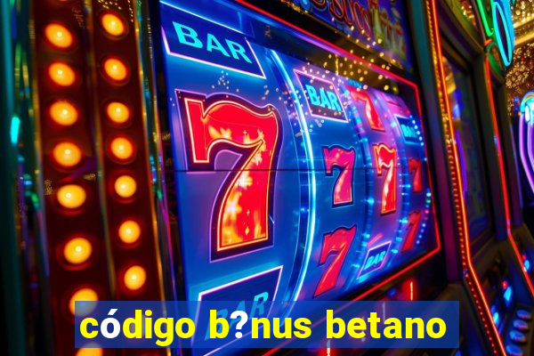 código b?nus betano