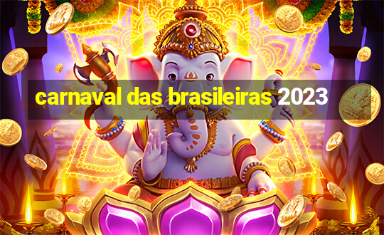 carnaval das brasileiras 2023