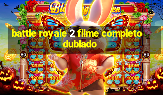 battle royale 2 filme completo dublado