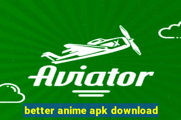 better anime apk download