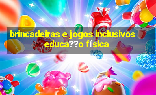 brincadeiras e jogos inclusivos educa??o física