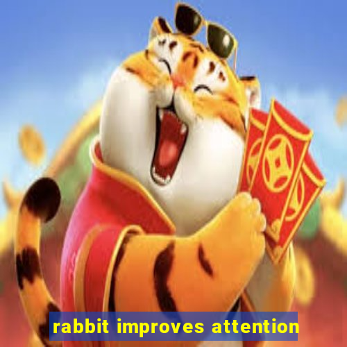 rabbit improves attention