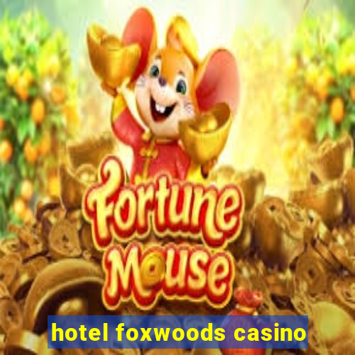 hotel foxwoods casino