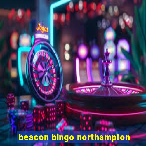 beacon bingo northampton