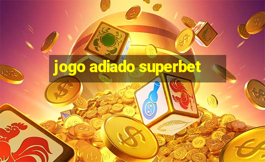 jogo adiado superbet