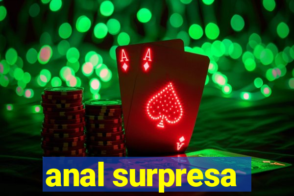 anal surpresa