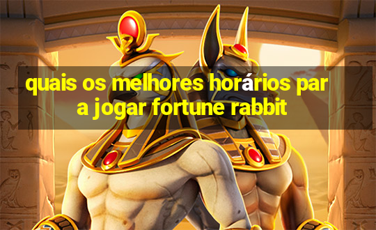 quais os melhores horários para jogar fortune rabbit