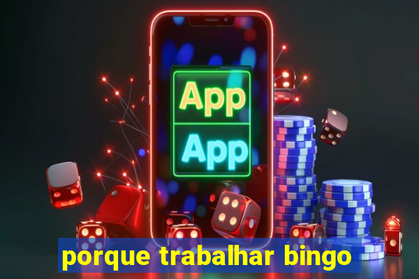 porque trabalhar bingo