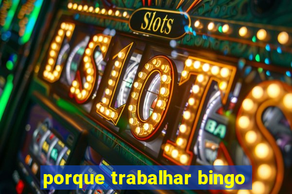 porque trabalhar bingo