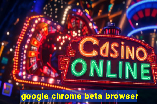 google chrome beta browser