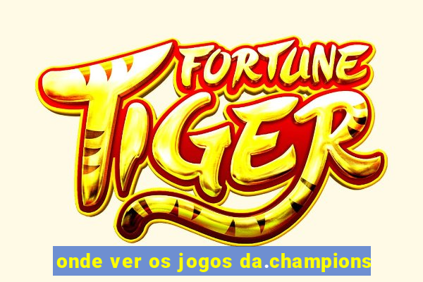 onde ver os jogos da.champions