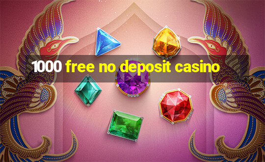 1000 free no deposit casino