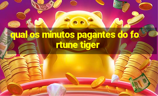 qual os minutos pagantes do fortune tiger