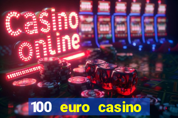 100 euro casino deposit bonus