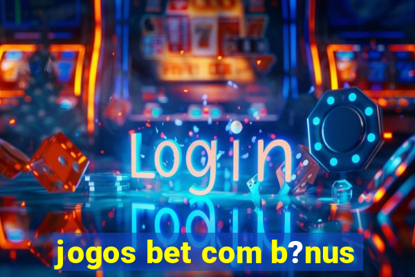 jogos bet com b?nus