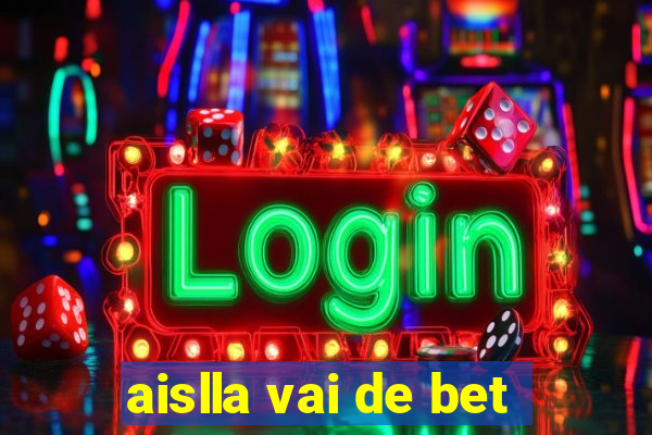 aislla vai de bet