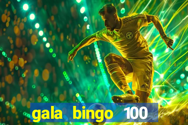 gala bingo 100 free spins