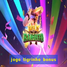 jogo tigrinho bonus de cadastro